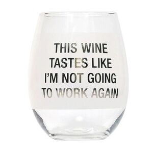 Stemless wine glass “This wine tastes like I’m not going to work again”
